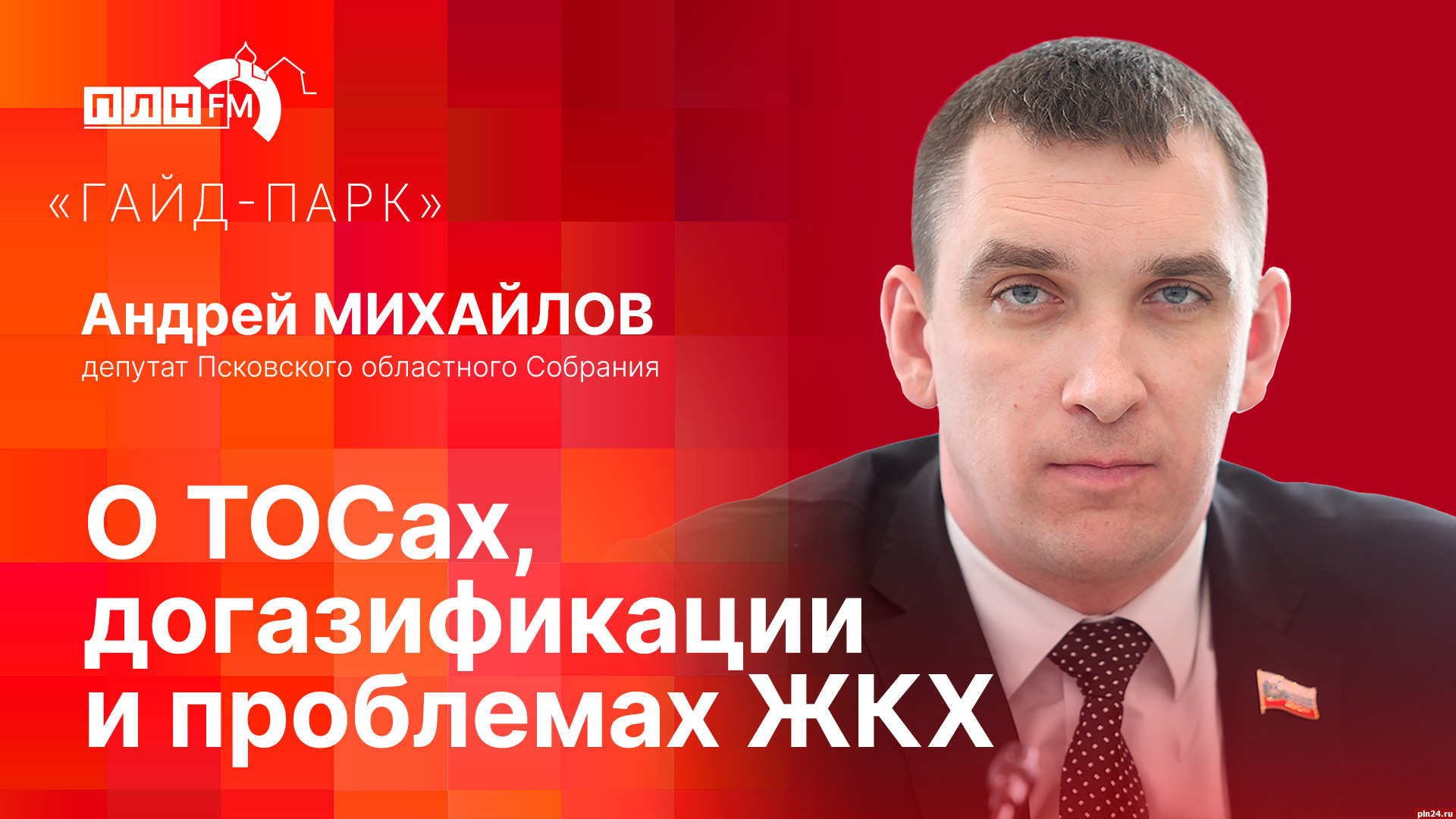 Гайд-парк»: Депутат Андрей Михайлов о ТОСах, догазификации и проблемах ЖКХ  : ПЛН FM /Псковская Лента Новостей / ПЛН